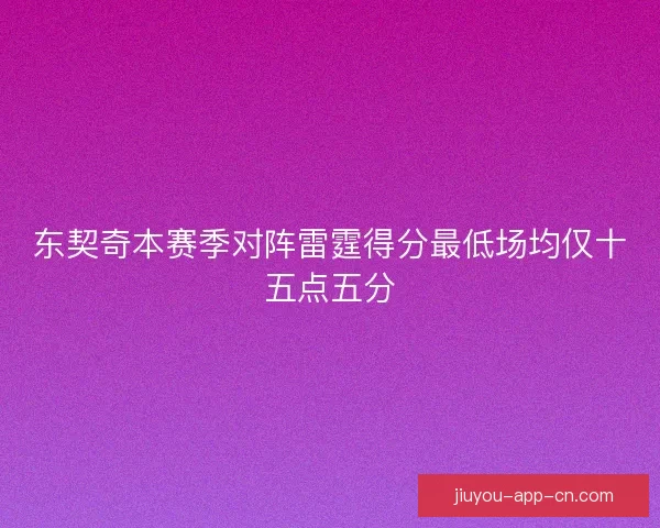 东契奇本赛季对阵雷霆得分最低场均仅十五点五分