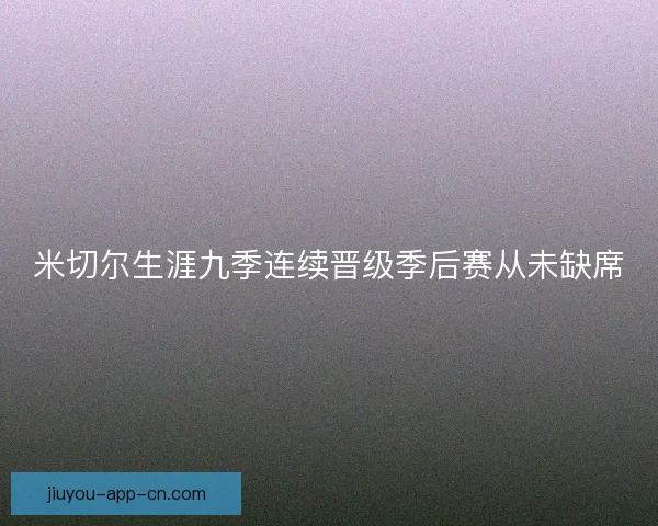 米切尔生涯九季连续晋级季后赛从未缺席 米切尔生涯九季连续晋级季后赛从未缺席