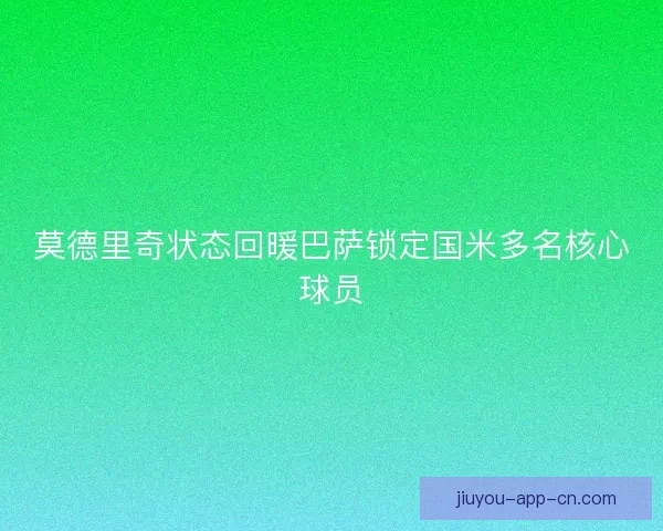 莫德里奇状态回暖巴萨锁定国米多名核心球员
